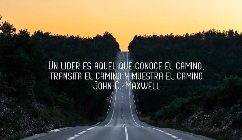 Un lider es aquel que conoce el camino, transita el camino y muestra el camino